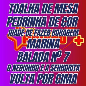 Toalha de Mesa / Pedrinha de Cor / Idade de Fazer Bobagem / Marina / Balada Nº 7 / O Neguinho e a Senhorita / Volta por Cima