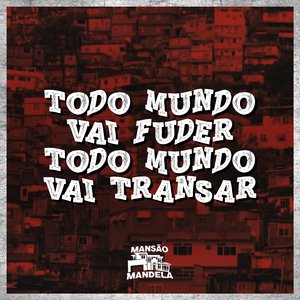 Todo Mundo Vai Fuder Todo Mundo Vai Transar