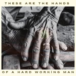These Are The Hands Of A Hard Working Man