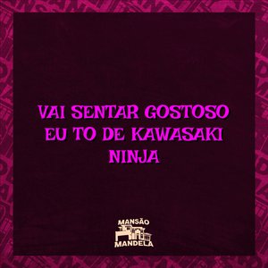 Vai Sentar Gostoso - Eu To de Kawasaki Ninja
