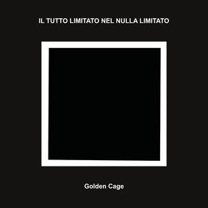 Il tutto limitato nel nulla illimitato - Golden Cage