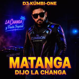 Matanga Dijo La Changa