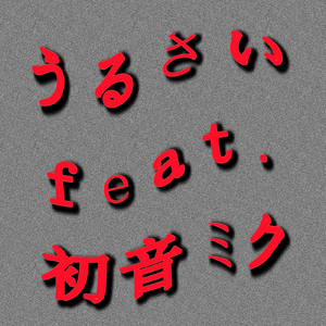 うるさい (feat. 初音ミク)