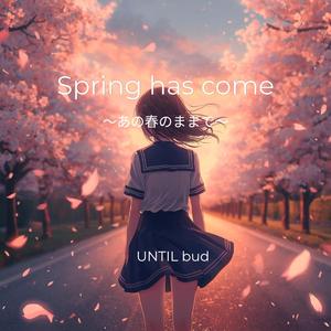 Spring has come – あの春のままで