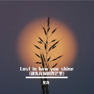 迷失在你的光芒里（Lost in how you shine ）
