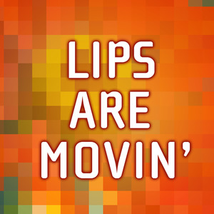 Lips Are Movin