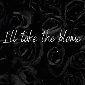 I’ll take the blame