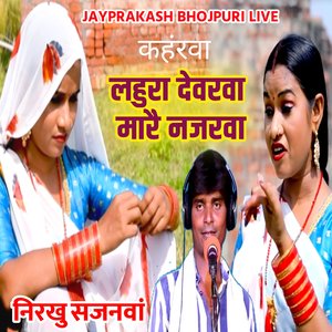 कहंरवा लहुरा देवरवा मारै नजरवा निरखु सजनवां