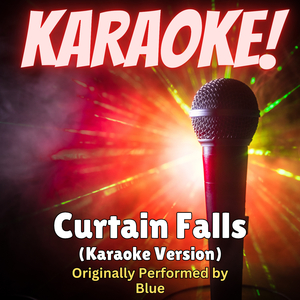 Curtain Falls (Karaoke Version Originally Performed by Blue)
