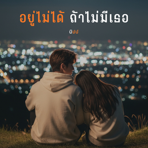 อยู่ไม่ได้ ถ้าไม่มีเธอ