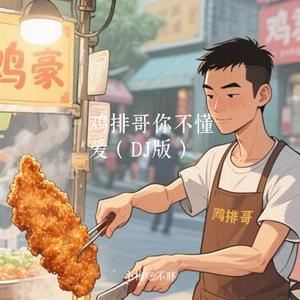 鸡排哥你不懂爱 (DJ版)