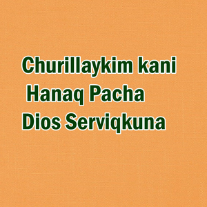Churillaykim kani Hanaq Pacha Dios Serviqkuna