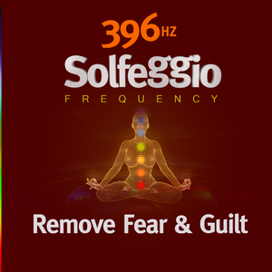 396 Hz Solfeggio Frequency - Remove Fear & Guilt