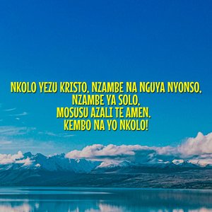 Nkolo Yezu Kristo, Nzambe Na Nguya Nyonso, Nzambe Ya Solo, Mosusu Azali Te. Amen. Kembo Na Yo Nkolo!