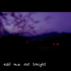 Sail Me Out Tonight