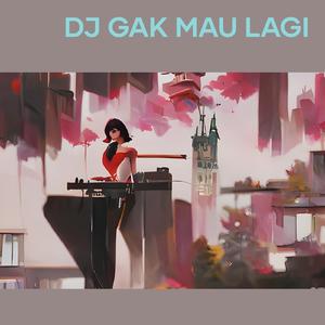 Dj Gak Mau Lagi