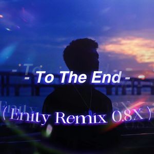 To The End（Enity Remix 0.8X)
