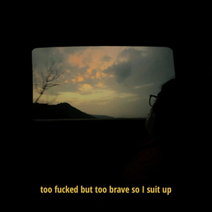 too ****ed too brave so I suit up