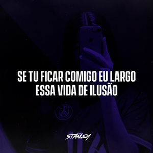 Se tu Ficar Comigo Eu Largo essa Vida de Ilusão