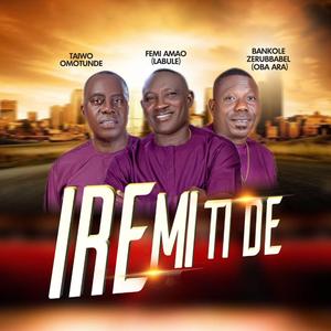 IRE MI TI DE (feat. Femi Amao (Labule) & Bankole Zerubbabel (Oba Ara))