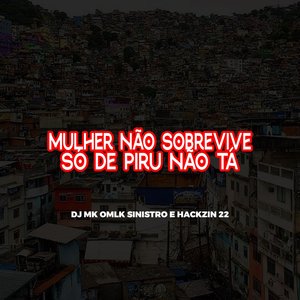 Mulher Não Sobrevive Só de Piru Não Tá