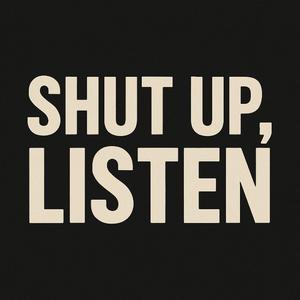Shut Up, Listen