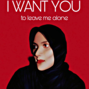 I Want You (To Leave Me Alone)