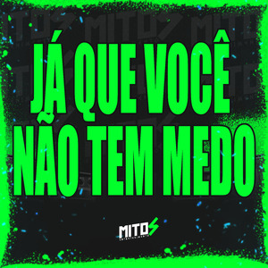 Ja Que Você Não Tem Medo