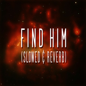 Find Him (slowed & reverb)