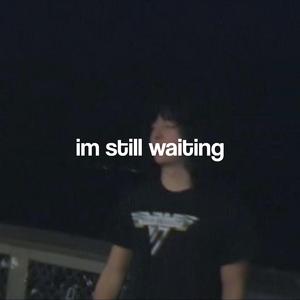 im still waiting