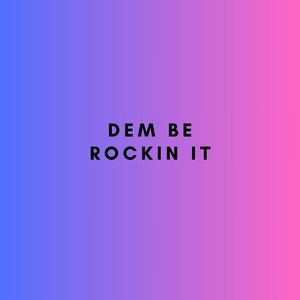 Dem Be Rockin It