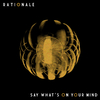Rationale - Say What's on Your Mind