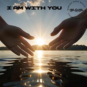 I am with you