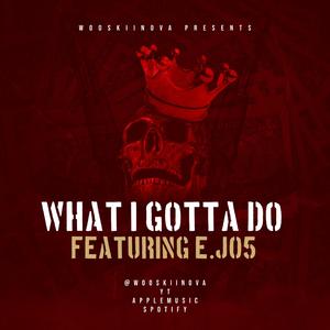 What i gotta do (feat. E.j05)