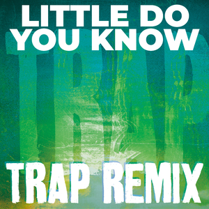 Little Do You Know (Trap Remix)