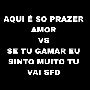 Aqui É Só Prazer Amor VS Se Tu Gamar Eu Sinto Muito Tu Vai SFD