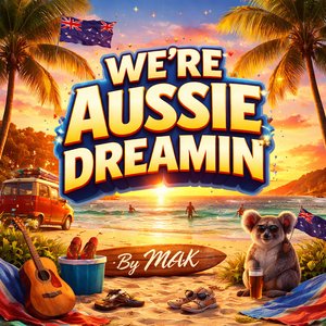 WE'RE AUSSIE DREAMIN By MAK.