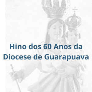 Hino dos 60 Anos da Diocese de Guarapuava