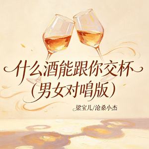 什么酒能跟你交杯(男女对唱版)