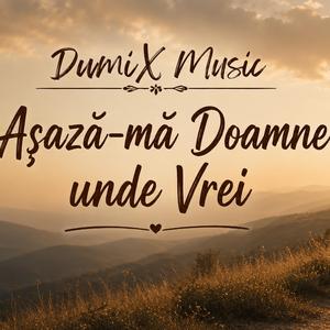 Așază-mă Doamne Unde Vrei -DumiX Music