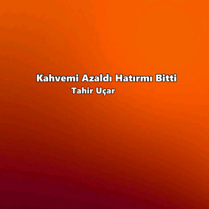 Kahvemi Azaldı Hatırmı Bitti