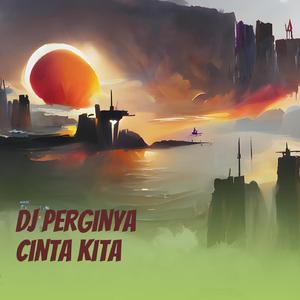 Dj Perginya Cinta Kita