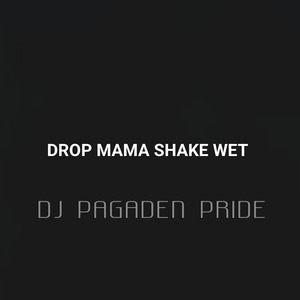 DROP MAMA SHAKE WET