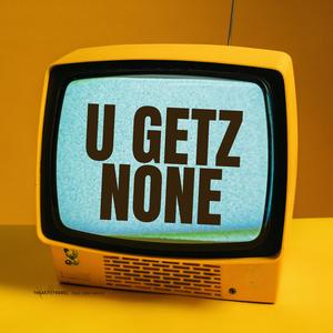 U GETZ NONE (feat. THE MIDI MAFIA)