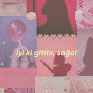 iyi ki gittin, sağol