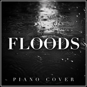 Floods (Piano Cover)