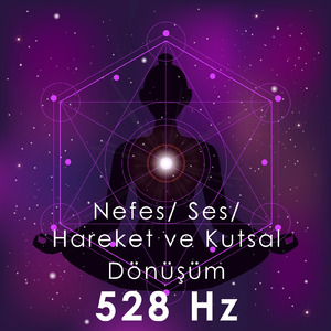 Nefes-Ses-Hareket Ve Kutsal Dönüşüm (Mucizevi 528 Hz)