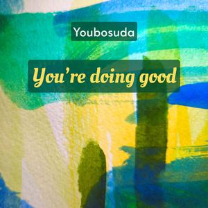 You're doing good