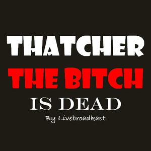Thatcher the Bitch Is Dead
