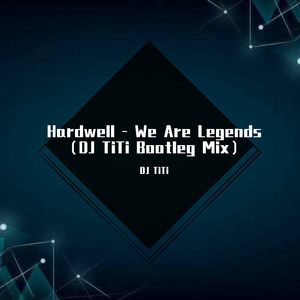 Hardwell - We Are Legends （DJ TiTi Bootleg Mix）